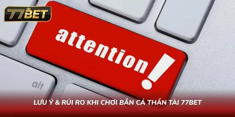 Cách Chơi Bắn Cá Thần Tài 77BET - Hướng Dẫn Chi Tiết & Mẹo Thắng Lớn 2026 Lưu ý không nên bỏ qua khi chơi Bắn Cá online