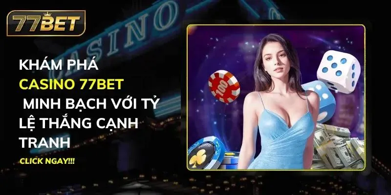 Khám Phá Casino 77BET - Minh Bạch Với Tỷ Lệ Thắng Cạnh Tranh Casino 77BET