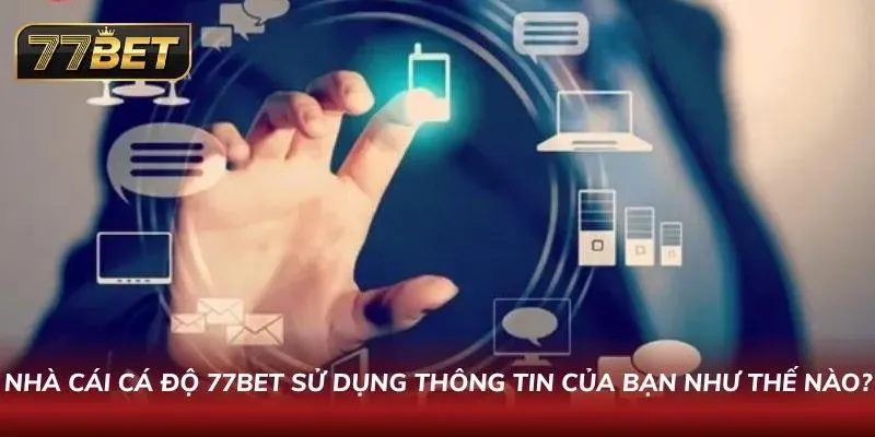Chính Sách Bảo Mật 77BET – Bảo Vệ Dữ Liệu Tuyệt Đối 2026 Mục đích sử dụng dữ liệu