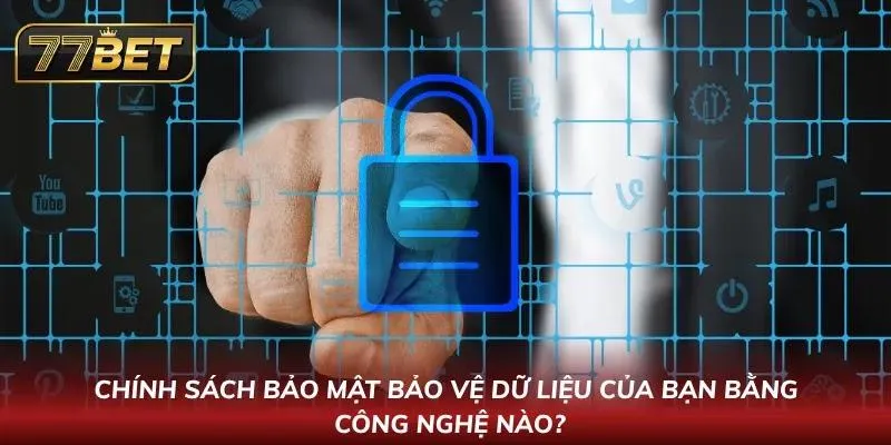 Chính Sách Bảo Mật 77BET – Bảo Vệ Dữ Liệu Tuyệt Đối 2026 Công nghệ an toàn và tiên tiến nhất 2026