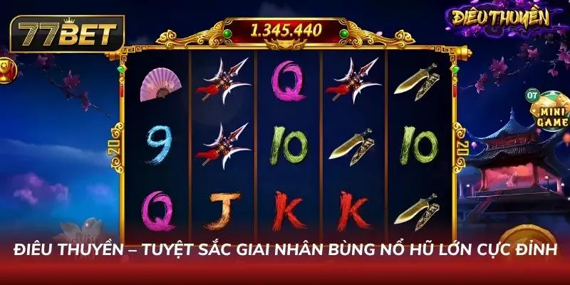 Khám Phá Sảnh Nổ Hũ 77BET Phong Cách Thời Thượng Cuốn Hút Tuyệt sắc giai nhân Điêu Thuyền cùng quay hũ