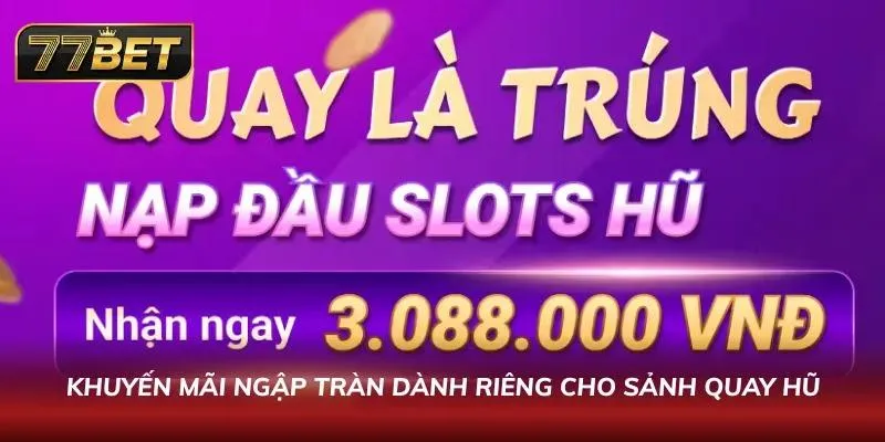 Khám Phá Sảnh Nổ Hũ 77BET Phong Cách Thời Thượng Cuốn Hút Khuyến mãi không thể bỏ qua chỉ có tại nhà cái