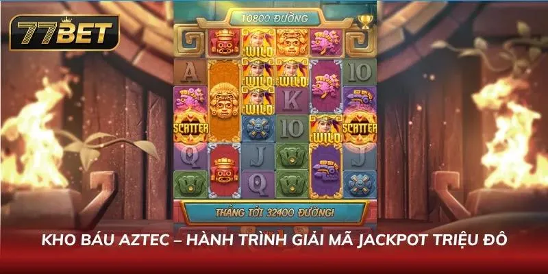 Khám Phá Sảnh Nổ Hũ 77BET Phong Cách Thời Thượng Cuốn Hút Khám phá phiêu lưu tìm kho báu Aztec tại nhà cái