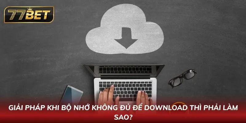 Giải mã thắc mắc về việc không đủ bộ nhớ để Download