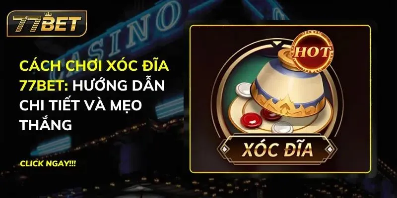 Cách Chơi Xóc Đĩa 77BET: Hướng Dẫn Chi Tiết Và Mẹo Thắng Xóc đĩa 77BET